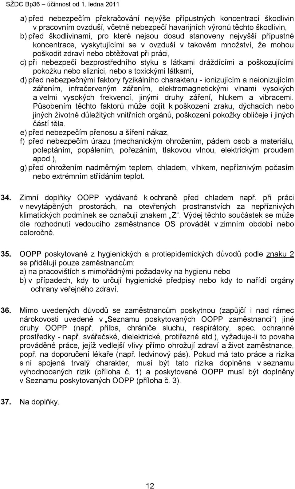 a poškozujícími pokožku nebo sliznici, nebo s toxickými látkami, d) před nebezpečnými faktory fyzikálního charakteru - ionizujícím a neionizujícím zářením, infračerveným zářením, elektromagnetickými