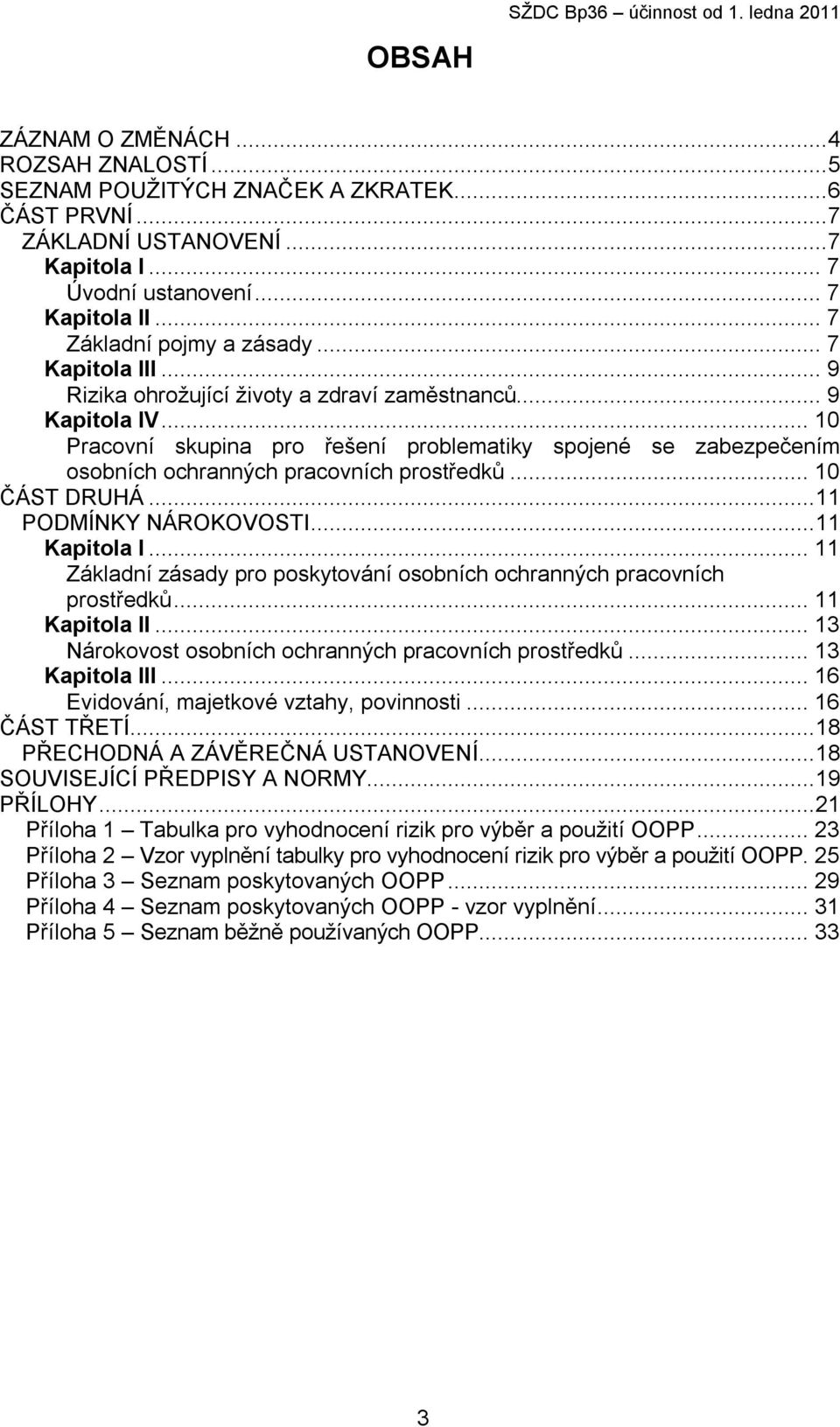 .. 10 Pracovní skupina pro řešení problematiky spojené se zabezpečením osobních ochranných pracovních prostředků... 10 ČÁST DRUHÁ...11 PODMÍNKY NÁROKOVOSTI...11 Kapitola I.