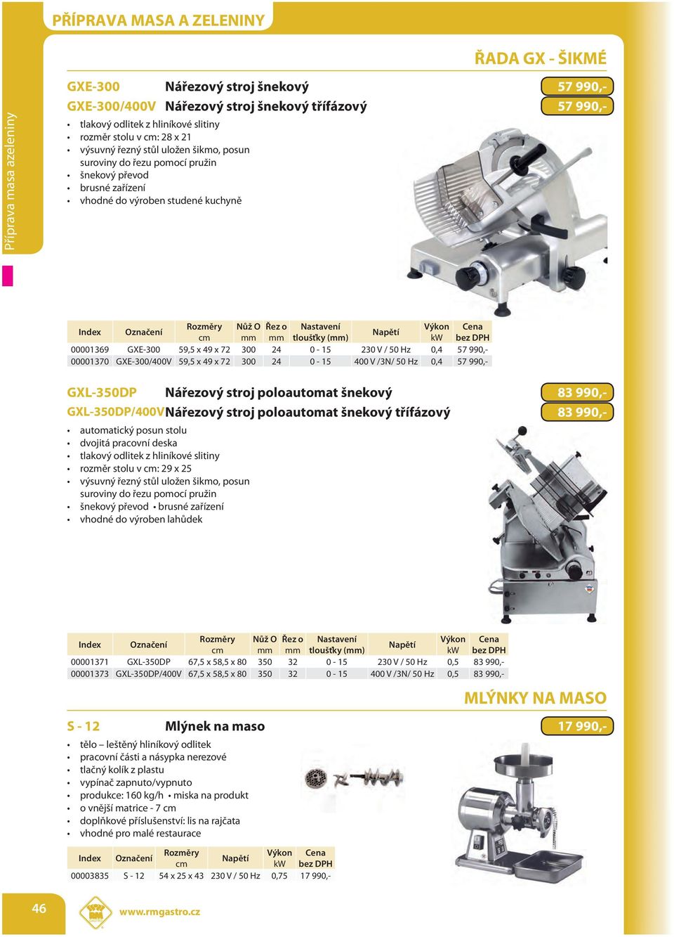 V / 50 Hz 0,4 57 990,- 00001370 GXE-300/400V 59,5 x 49 x 72 300 24 0-15 400 V /3N/ 50 Hz 0,4 57 990,- GXL-350DP Nářezový stroj poloautomat šnekový 83 990,- GXL-350DP/400VNářezový stroj poloautomat