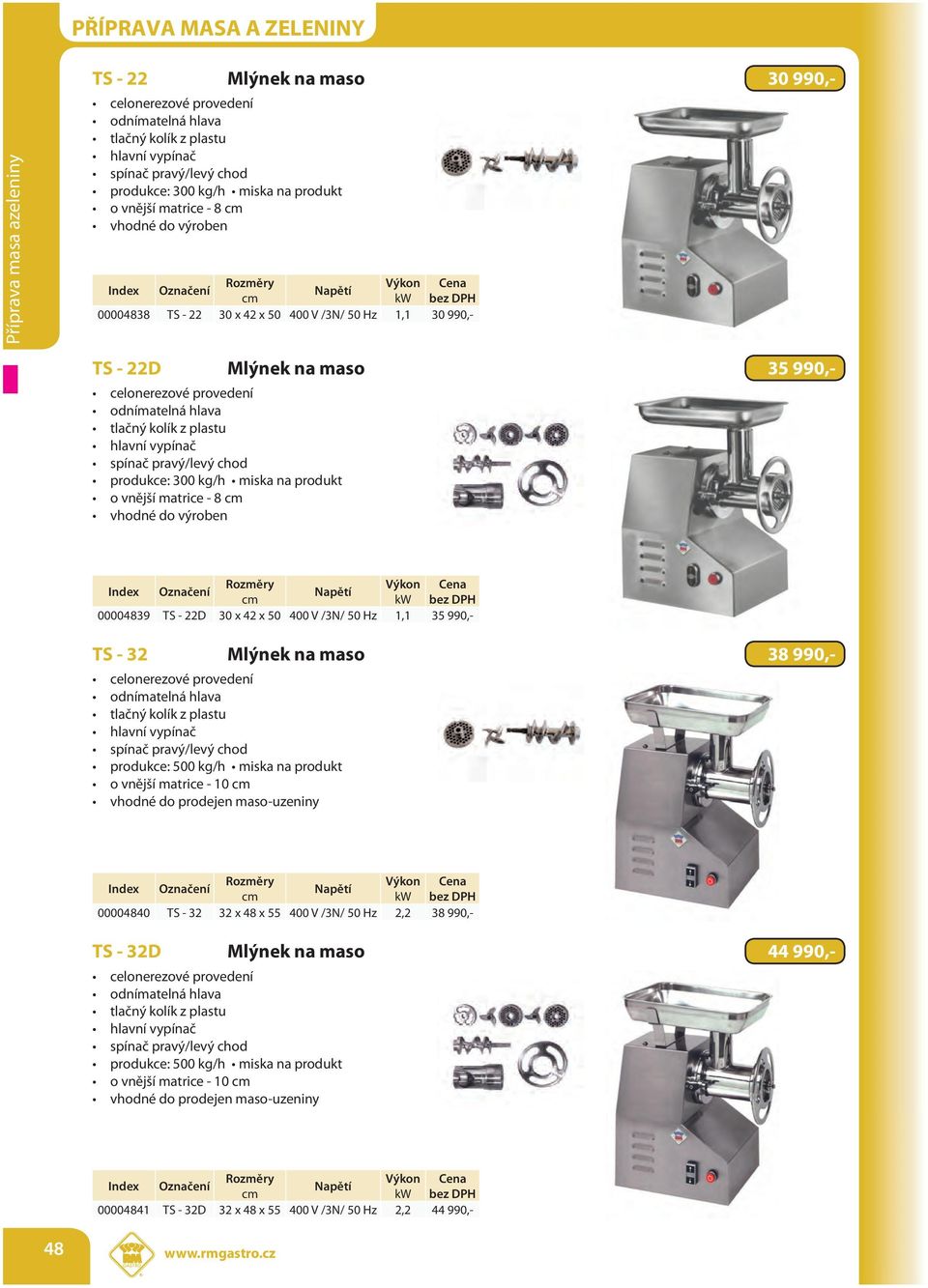 výroben 00004839 TS - 22D 30 x 42 x 50 400 V /3N/ 50 Hz 1,1 35 990,- TS - 32 Mlýnek na maso 38 990,- odnímatelná hlava tlačný kolík z plastu spínač pravý/levý chod produkce: 500 kg/h miska na produkt