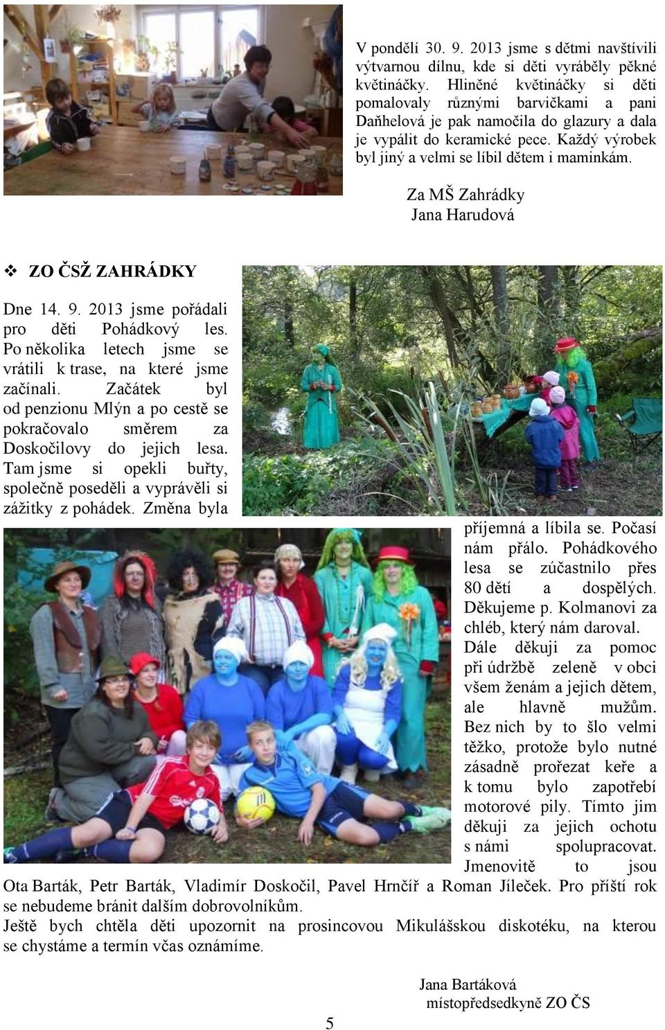 Za MŠ Zahrádky Jana Harudová ZO ČSŽ ZAHRÁDKY Dne 14. 9. 2013 jsme pořádali pro děti Pohádkový les. Po několika letech jsme se vrátili k trase, na které jsme začínali.