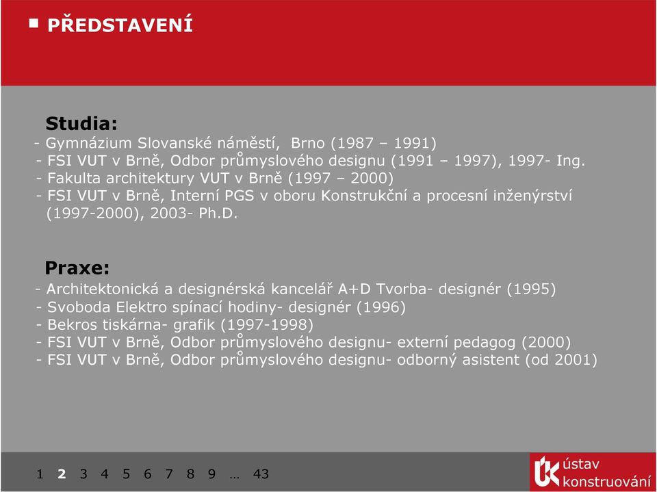 Praxe: - Architektonická a designérská kancelář A+D Tvorba- designér (1995) - Svoboda Elektro spínací hodiny- designér (1996) - Bekros tiskárna- grafik (1997-1998) -