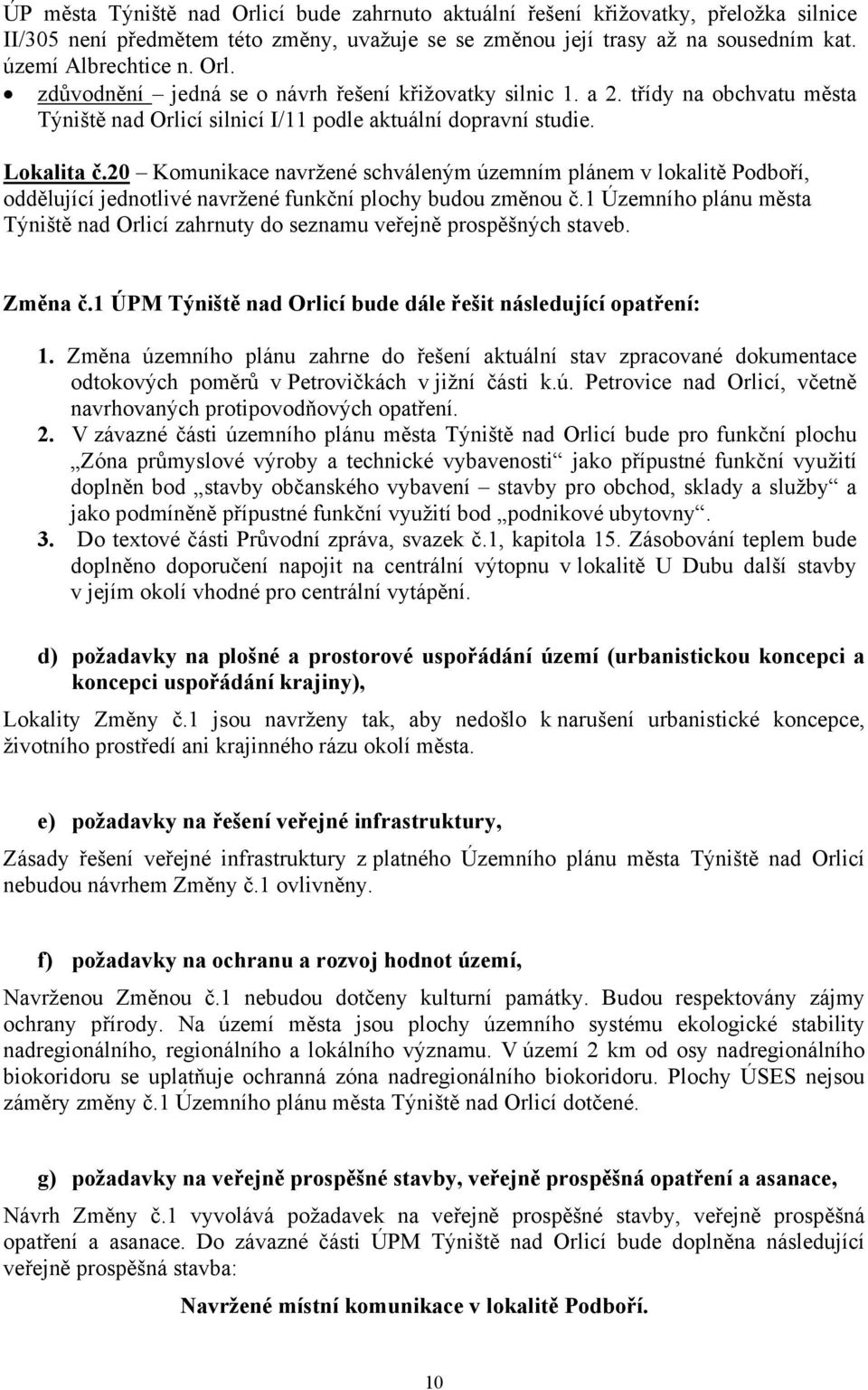 20 Komunikace navržené schváleným územním plánem v lokalitě Podboří, oddělující jednotlivé navržené funkční plochy budou změnou č.