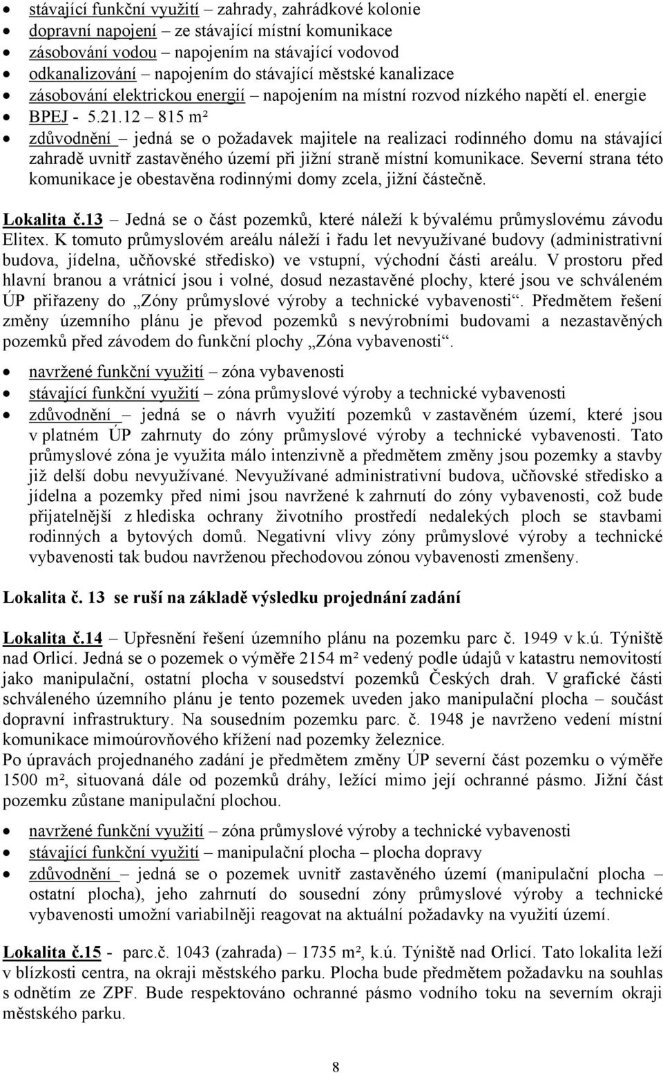 Severní strana této komunikace je obestavěna rodinnými domy zcela, jižní částečně. Lokalita č.13 Jedná se o část pozemků, které náleží k bývalému průmyslovému závodu Elitex.