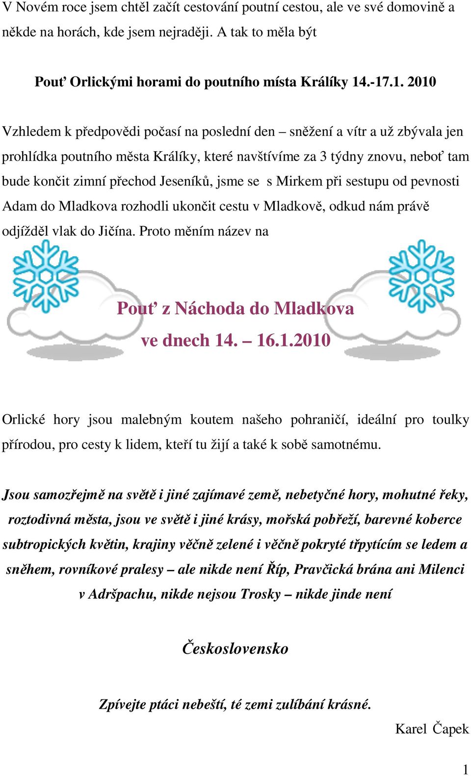 Jeseníků, jsme se s Mirkem při sestupu od pevnosti Adam do Mladkova rozhodli ukončit cestu v Mladkově, odkud nám právě odjížděl vlak do Jičína.