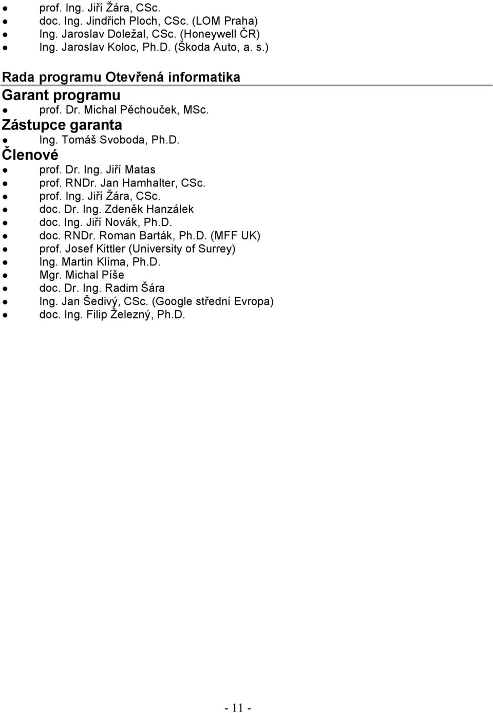 RNDr. Jan Hamhalter, CSc. prof. Ing. Jiří Žára, CSc. doc. Dr. Ing. Zdeněk Hanzálek doc. Ing. Jiří Novák, Ph.D. doc. RNDr. Roman Barták, Ph.D. (MFF UK) prof.