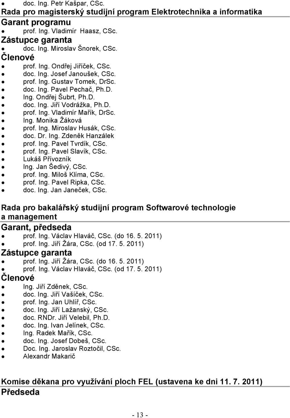 Ing. Monika Žáková prof. Ing. Miroslav Husák, CSc. doc. Dr. Ing. Zdeněk Hanzálek prof. Ing. Pavel Tvrdík, CSc. prof. Ing. Pavel Slavík, CSc. Lukáš Přívozník Ing. Jan Šedivý, CSc. prof. Ing. Miloš Klíma, CSc.