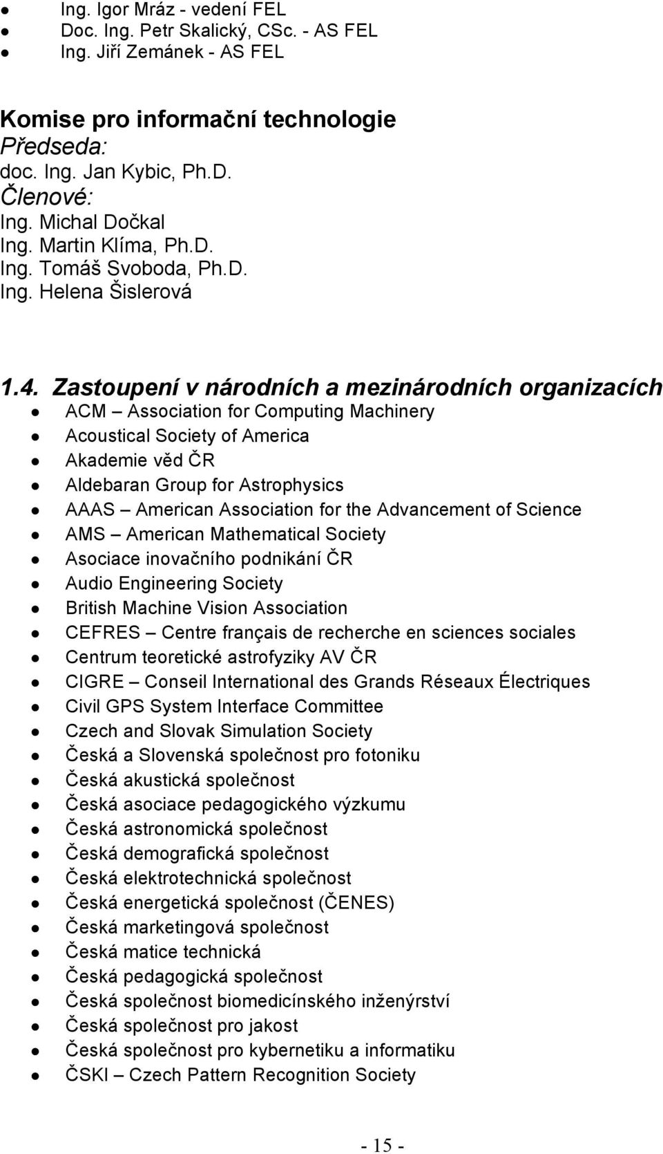 Zastoupení v národních a mezinárodních organizacích ACM Association for Computing Machinery Acoustical Society of America Akademie věd ČR Aldebaran Group for Astrophysics AAAS American Association