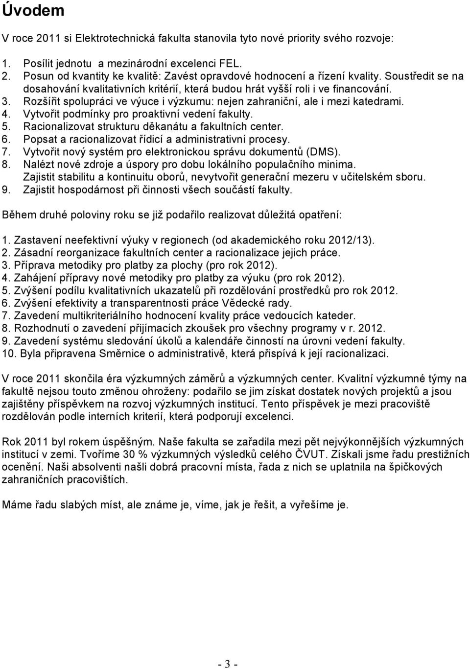 Vytvořit podmínky pro proaktivní vedení fakulty. 5. Racionalizovat strukturu děkanátu a fakultních center. 6. Popsat a racionalizovat řídicí a administrativní procesy. 7.