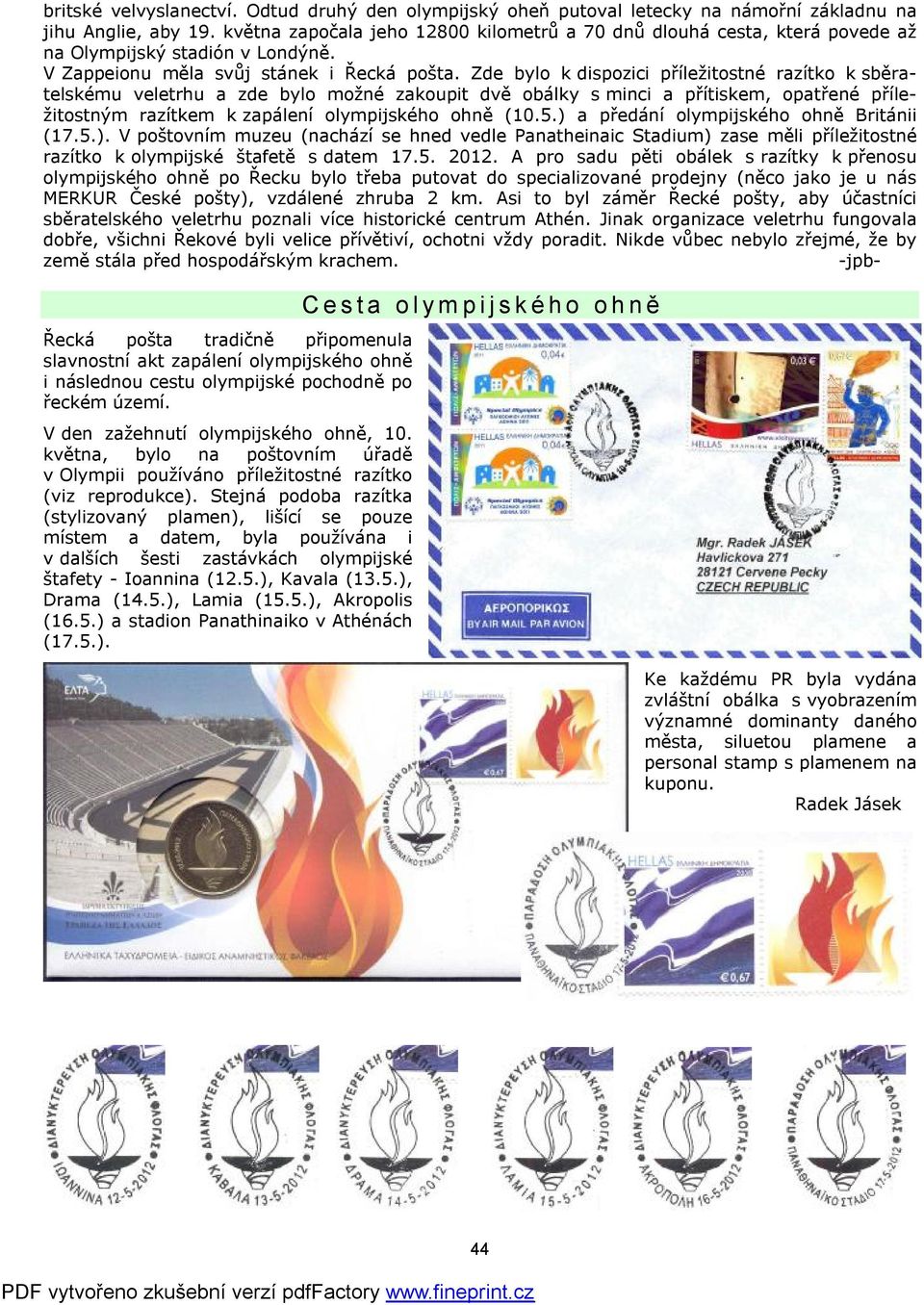 Zde bylo k dispozici příležitostné razítko k sběratelskému veletrhu a zde bylo možné zakoupit dvě obálky s minci a přítiskem, opatřené příležitostným razítkem k zapálení olympijského ohně (10.5.