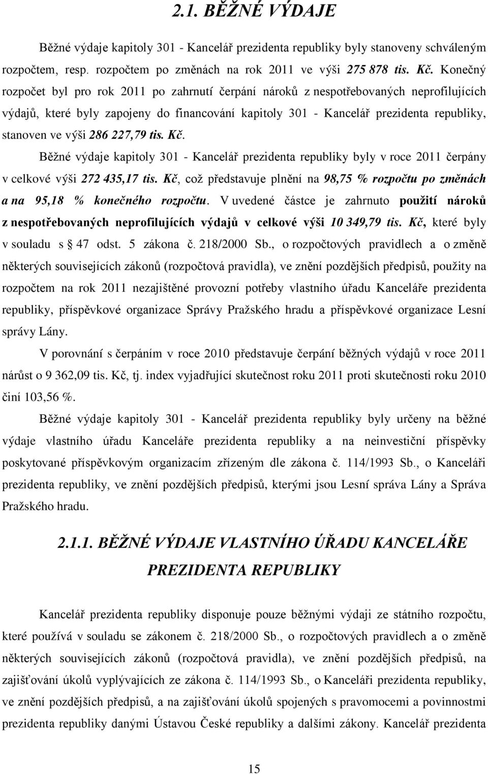 výši 286 227,79 tis. Kč. Běžné výdaje kapitoly 301 - Kancelář prezidenta republiky byly v roce 2011 čerpány v celkové výši 272 435,17 tis.