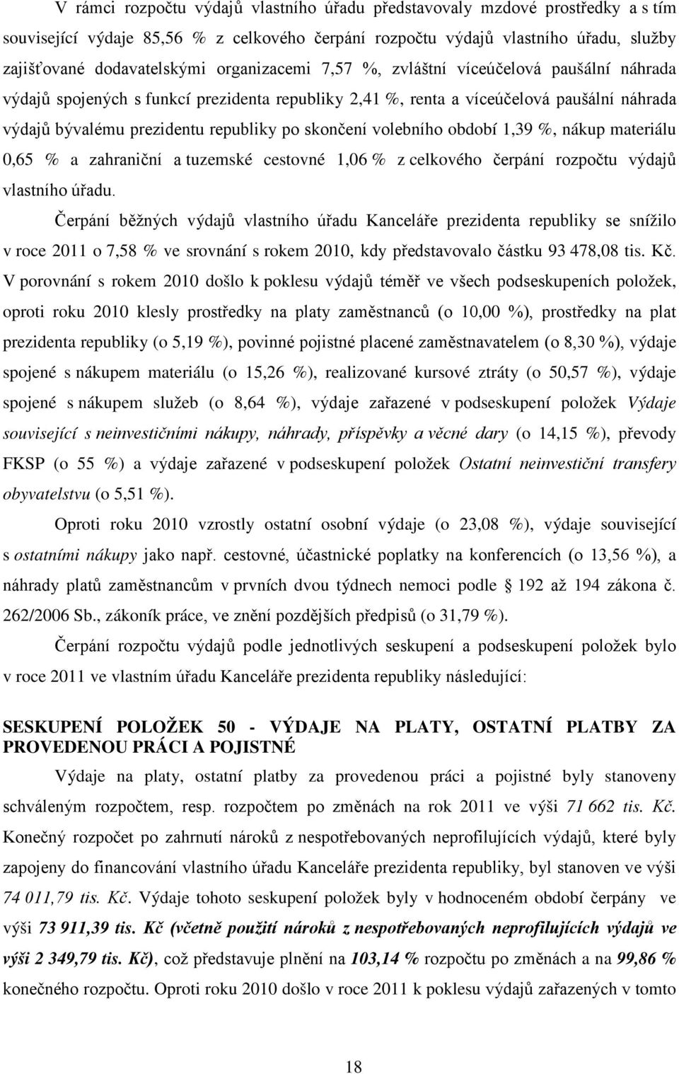 volebního období 1,39 %, nákup materiálu 0,65 % a zahraniční a tuzemské cestovné 1,06 % z celkového čerpání rozpočtu výdajů vlastního úřadu.