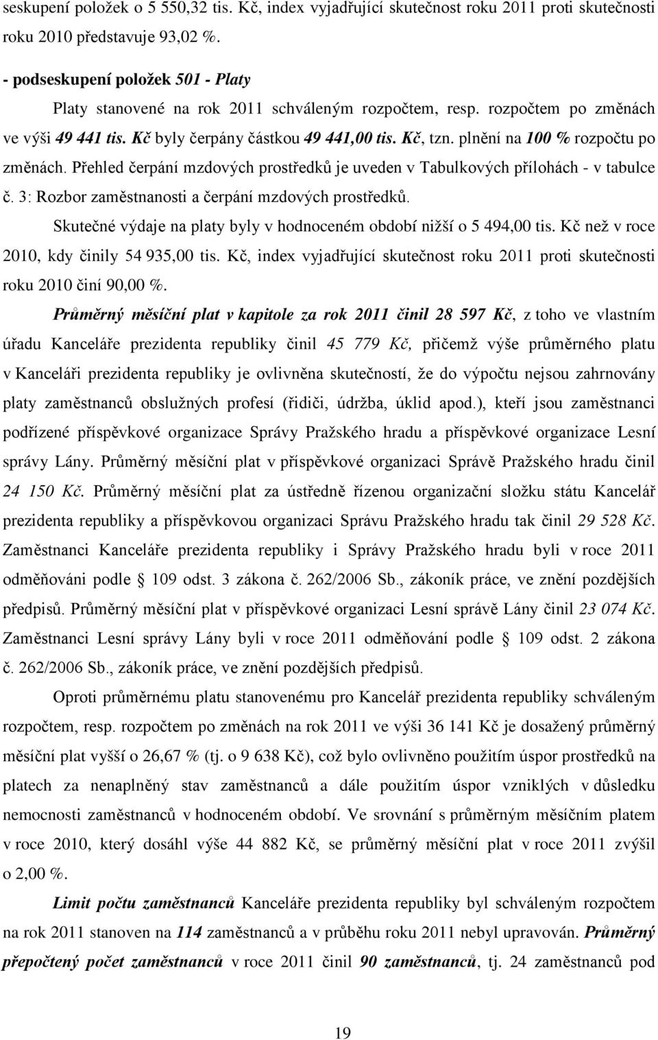 plnění na 100 % rozpočtu po změnách. Přehled čerpání mzdových prostředků je uveden v Tabulkových přílohách - v tabulce č. 3: Rozbor zaměstnanosti a čerpání mzdových prostředků.