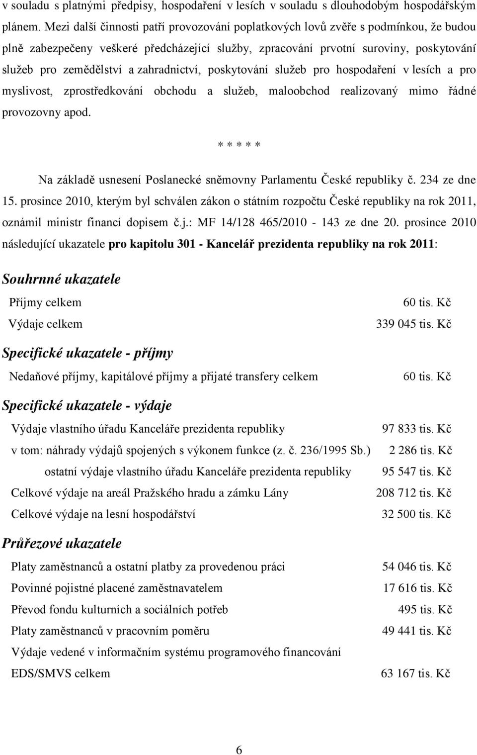 zahradnictví, poskytování služeb pro hospodaření v lesích a pro myslivost, zprostředkování obchodu a služeb, maloobchod realizovaný mimo řádné provozovny apod.