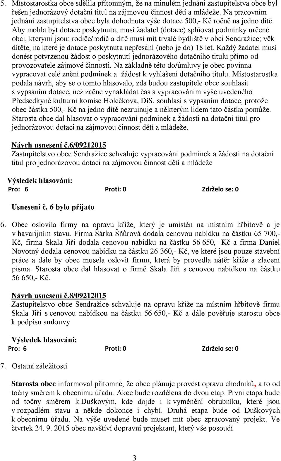 Aby mohla být dotace poskytnuta, musí žadatel (dotace) splňovat podmínky určené obcí, kterými jsou: rodiče/rodič a dítě musí mít trvalé bydliště v obci Sendražice; věk dítěte, na které je dotace