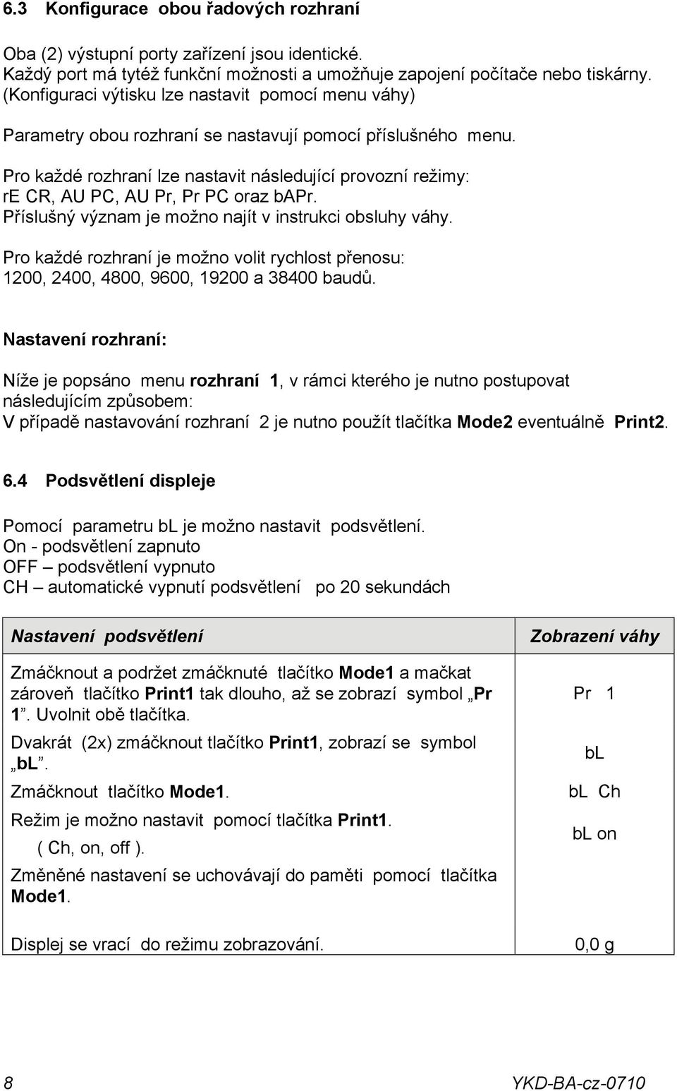 Pro každé rozhraní lze nastavit následující provozní režimy: re CR, AU PC, AU Pr, Pr PC oraz bapr. Příslušný význam je možno najít v instrukci obsluhy váhy.