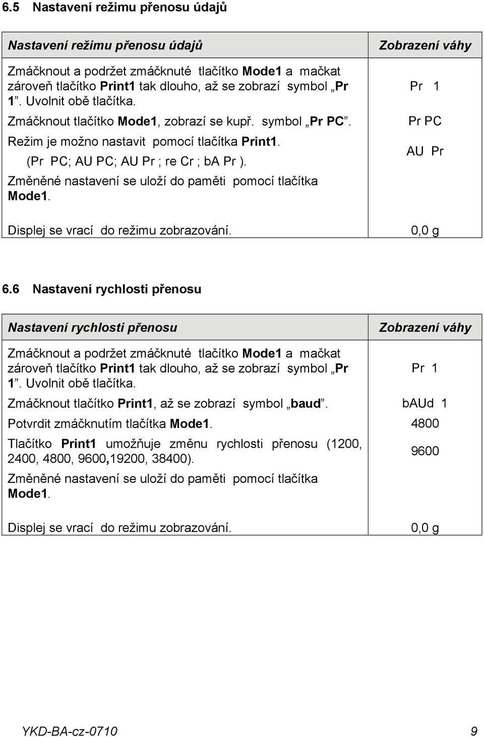 Změněné nastavení se uloží do paměti pomocí tlačítka Mode1. Displej se vrací do režimu zobrazování. Zobrazení váhy Pr 1 Pr PC AU Pr 0,0 g 6.