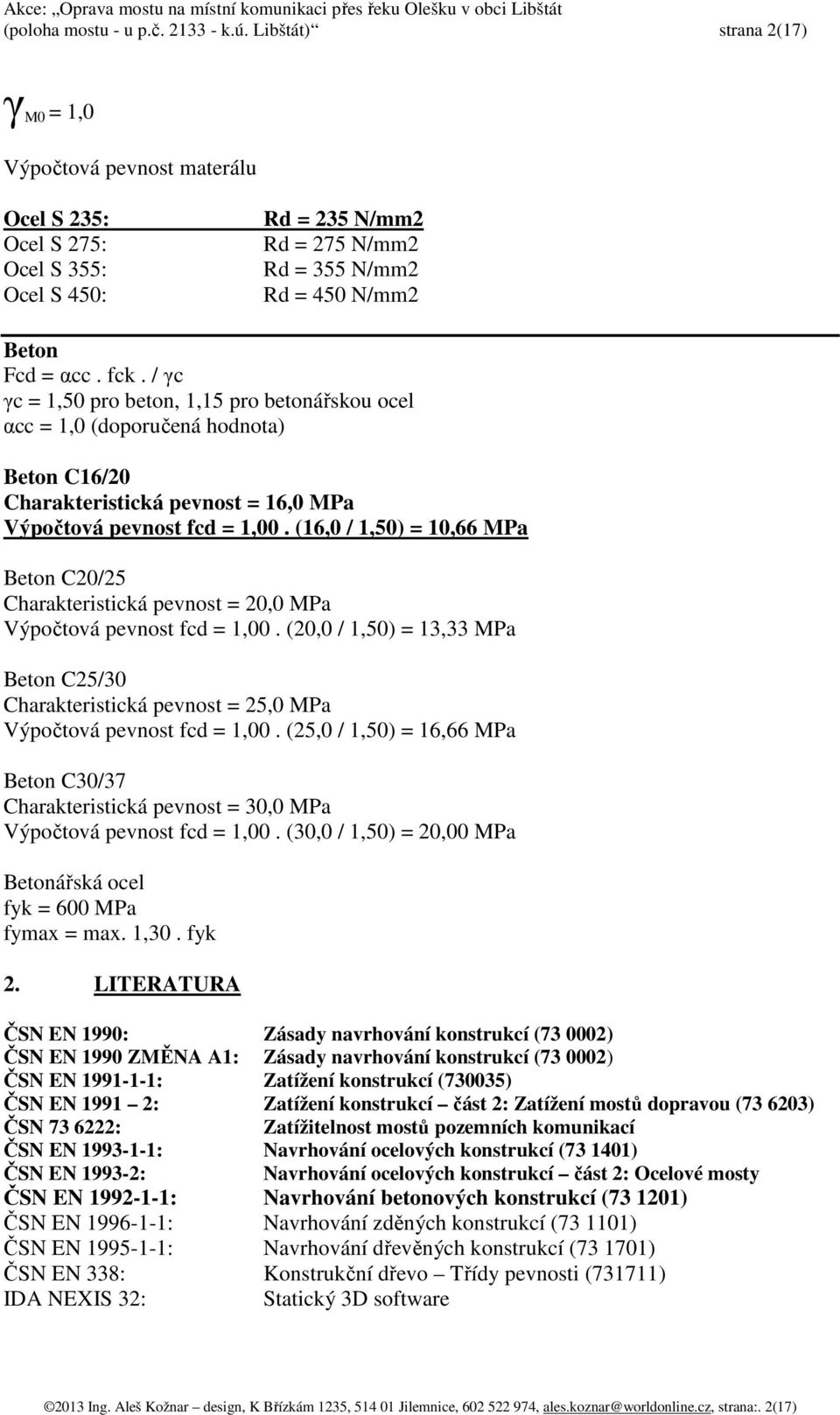 / γc γc = 1,50 pro beton, 1,15 pro betonářskou ocel αcc = 1,0 (doporučená hodnota) Beton C16/20 Charakteristická pevnost = 16,0 MPa Výpočtová pevnost fcd = 1,00.