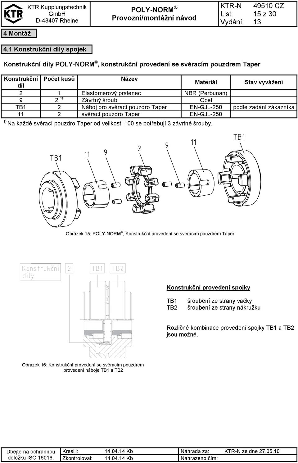 (Perbunan) 9 2 1) Závrtný šroub Ocel TB1 2 Náboj pro svěrací pouzdro Taper EN-GJL-250 podle zadání zákazníka 11 2 svěrací pouzdro Taper EN-GJL-250 1) Na každé svěrací pouzdro