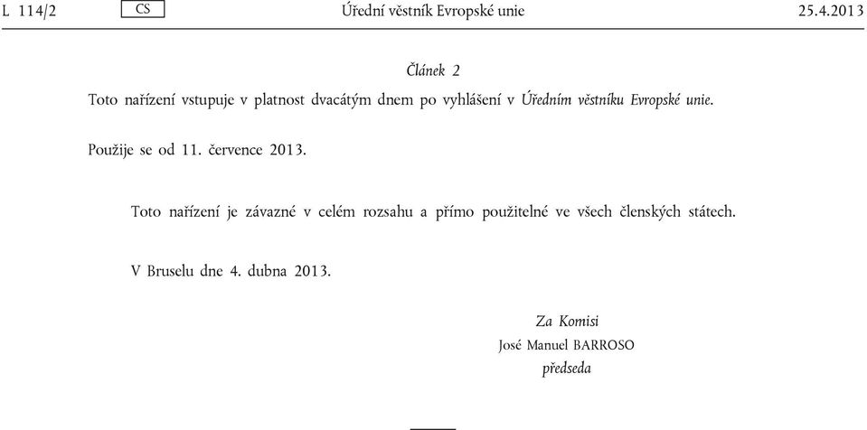 2013 Článek 2 Toto nařízení vstupuje v platnost dvacátým dnem po vyhlášení v Úředním