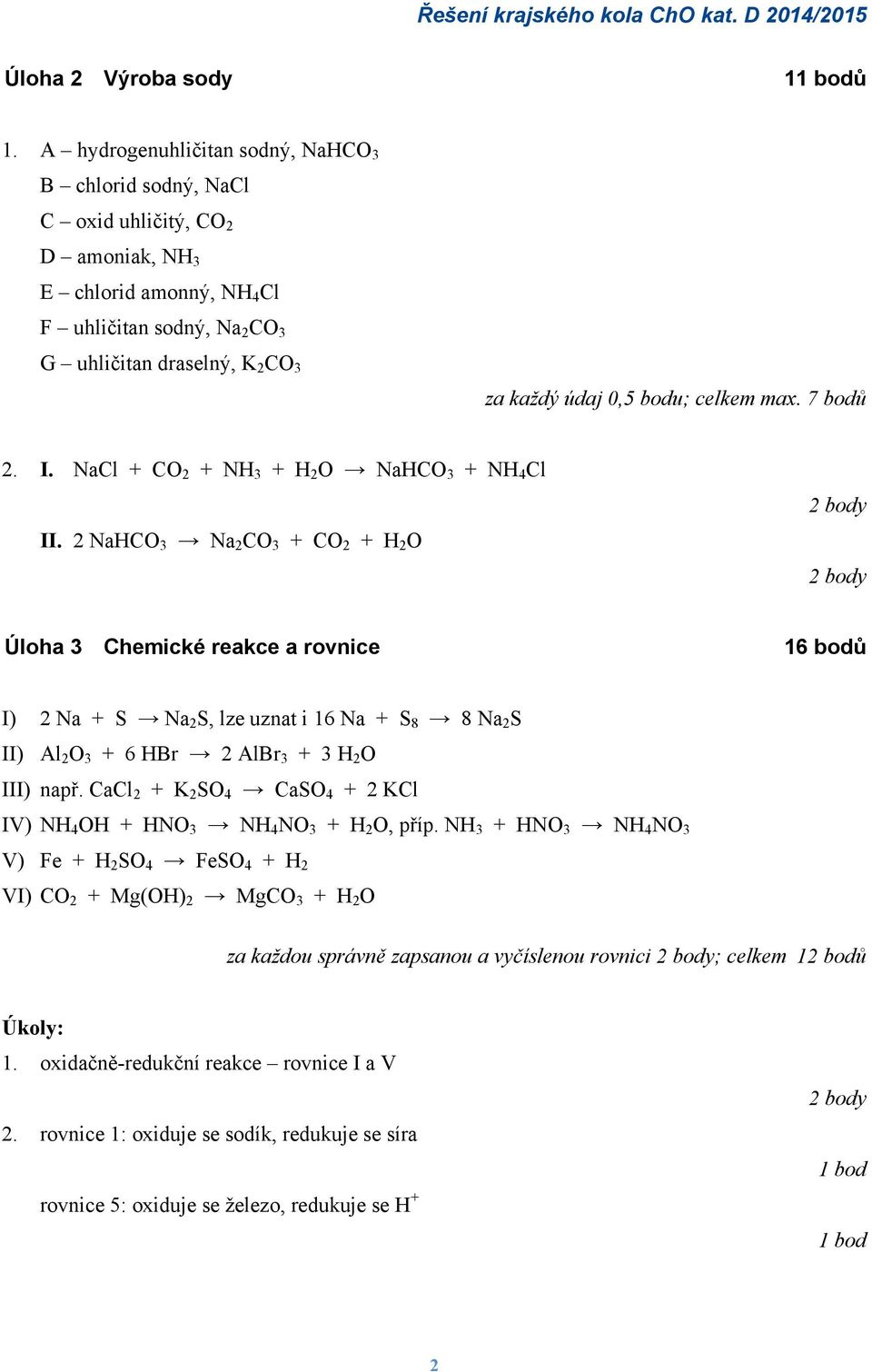 bodu; celkem max. 7 bodů 2. I. NaCl + CO 2 + NH 3 + H 2 O NaHCO 3 + NH 4 Cl II.