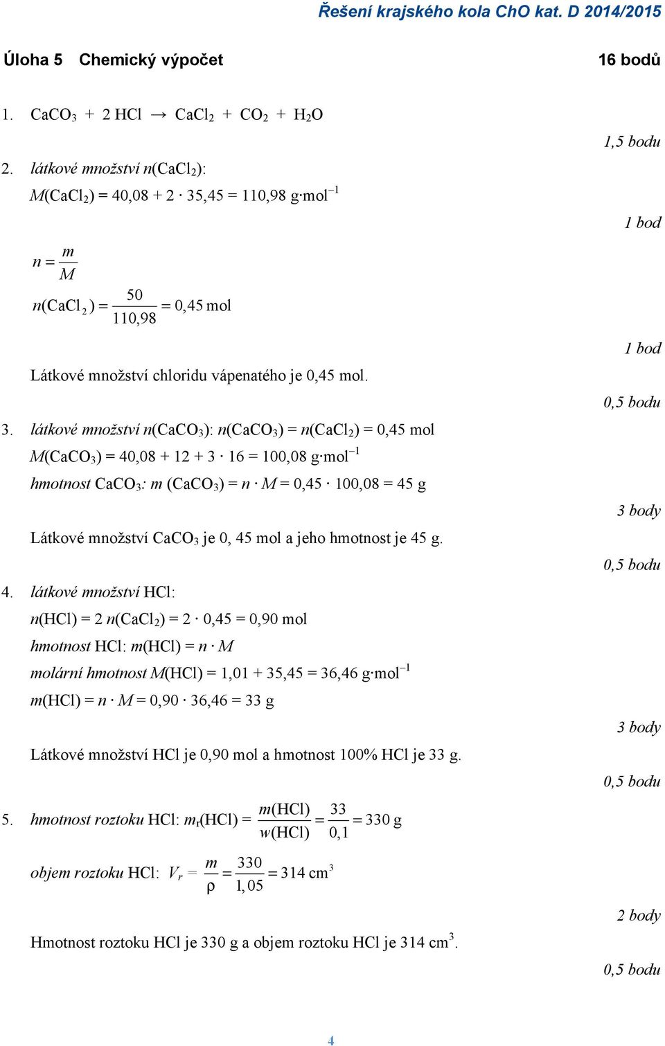 ,45 = 110,98 g mol 1 m n = M 50 n( CaCl 2 ) = = 0,45 mol 110,98 Látkové množství chloridu vápenatého je 0,45 mol. 3.