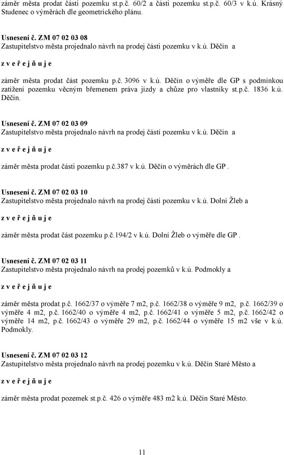 p.č. 1836 k.ú. Děčín. Usnesení č. ZM 07 02 03 09 Zastupitelstvo města projednalo návrh na prodej částí pozemku v k.ú. Děčín a záměr města prodat části pozemku p.č.387 v k.ú. Děčín o výměrách dle GP.