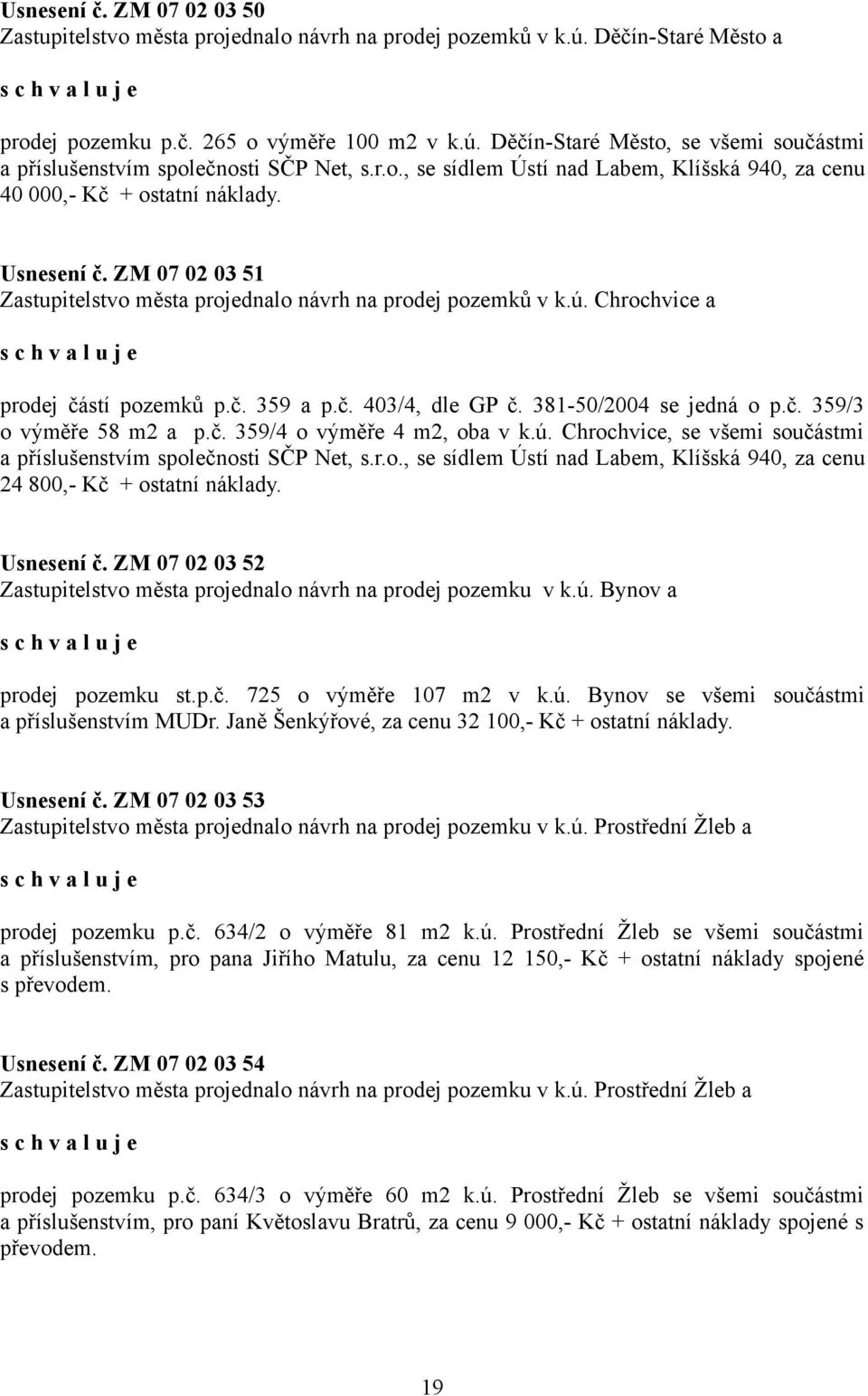 Chrochvice a prodej částí pozemků p.č. 359 a p.č. 403/4, dle GP č. 381-50/2004 se jedná o p.č. 359/3 o výměře 58 m2 a p.č. 359/4 o výměře 4 m2, oba v k.ú.