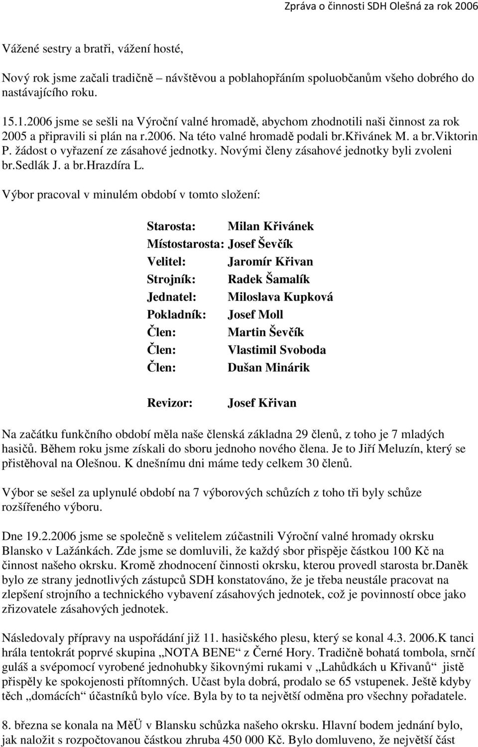 žádost o vyřazení ze zásahové jednotky. Novými členy zásahové jednotky byli zvoleni br.sedlák J. a br.hrazdíra L.