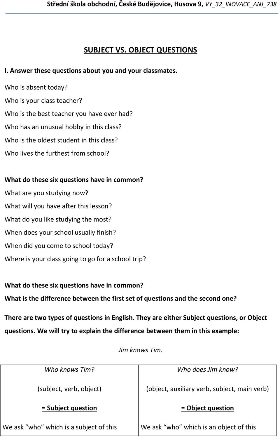 What will you have after this lesson? What do you like studying the most? When does your school usually finish? When did you come to school today? Where is your class going to go for a school trip?