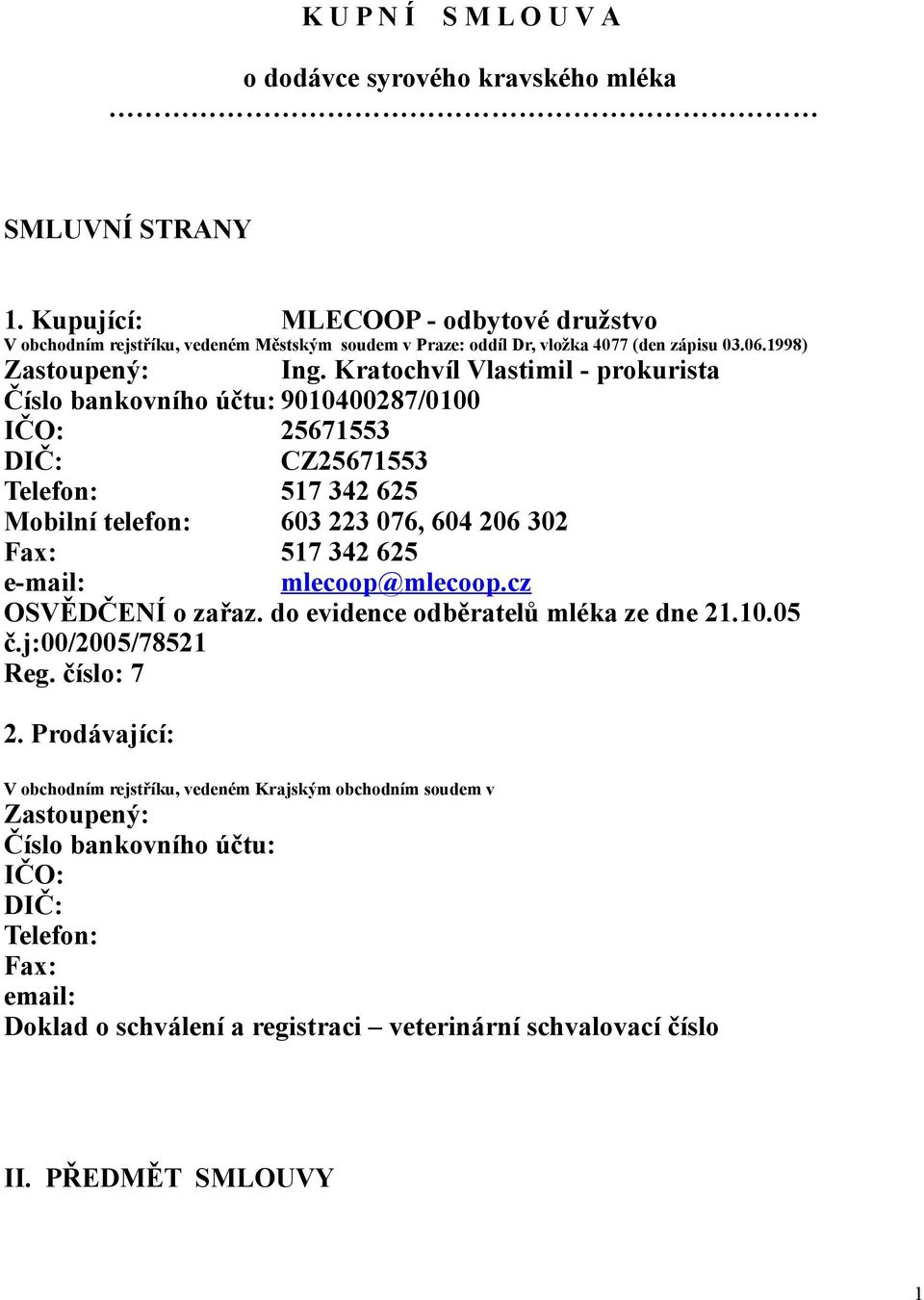 Kratochvíl Vlastimil - prokurista Číslo bankovního účtu: 9010400287/0100 IČO: 25671553 DIČ: CZ25671553 Telefon: 517 342 625 Mobilní telefon: 603 223 076, 604 206 302 Fax: 517 342 625 e-mail: