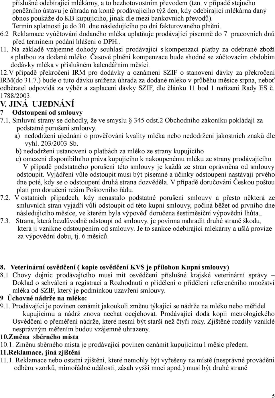 Termín splatnosti je do 30. dne následujícího po dni fakturovaného plnění. 6.2 Reklamace vyúčtování dodaného mléka uplatňuje prodávající písemně do 7.