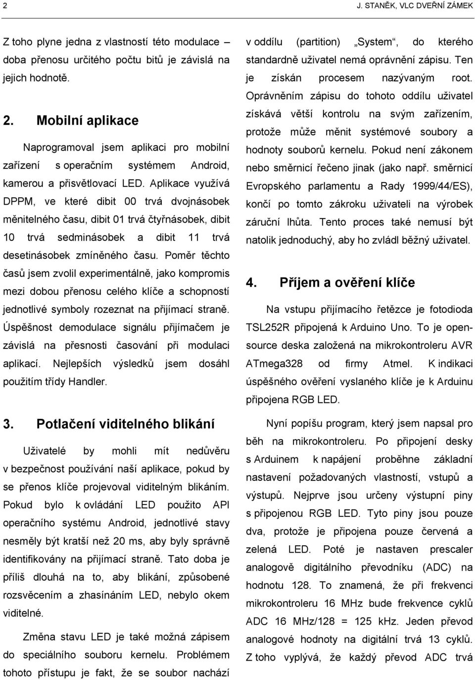 Aplikace využívá DPPM, ve které dibit 00 trvá dvojnásobek měnitelného času, dibit 01 trvá čtyřnásobek, dibit 10 trvá sedminásobek a dibit 11 trvá desetinásobek zmíněného času.