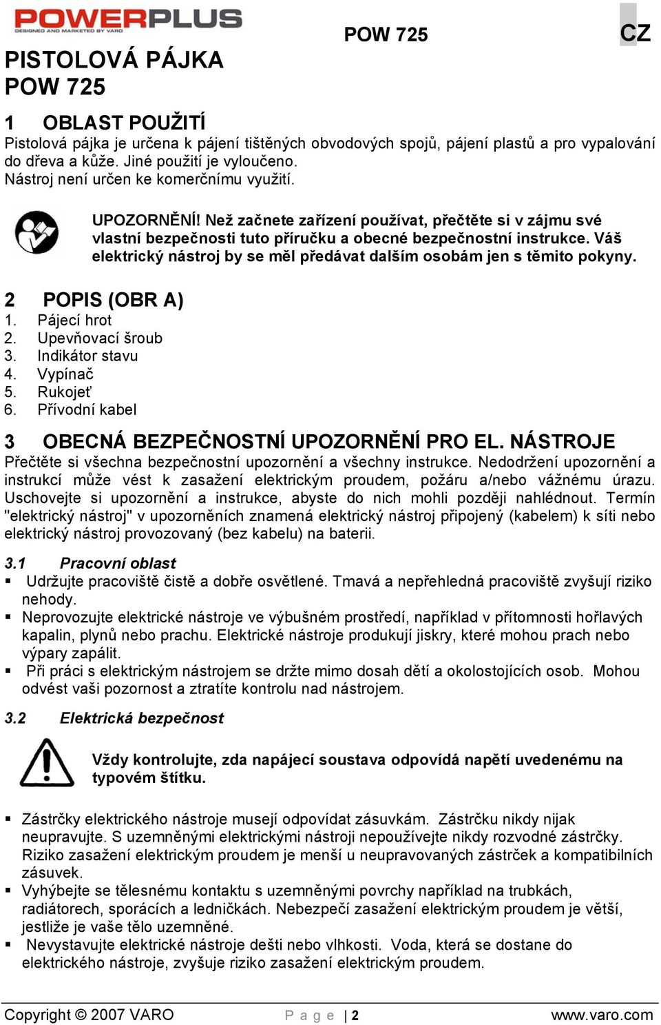 Váš elektrický nástroj by se měl předávat dalším osobám jen s těmito pokyny. 2 POPIS (OBR A) 1. Pájecí hrot 2. Upevňovací šroub 3. Indikátor stavu 4. Vypínač 5. Rukojeť 6.