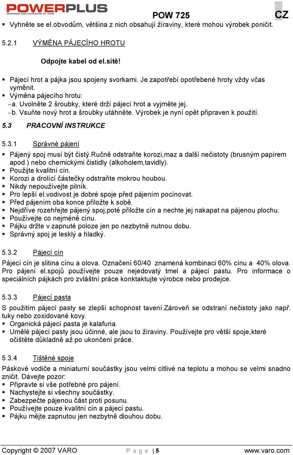 Výrobek je nyní opět připraven k použití. 5.3 PRACOVNÍ INSTRUKCE 5.3.1 Správné pájení Pájený spoj musí být čistý.ručně odstraňte korozi,maz a další nečistoty (brusným papírem apod.