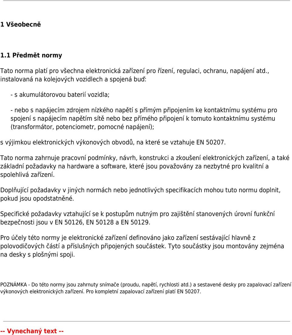 napětím sítě nebo bez přímého připojení k tomuto kontaktnímu systému (transformátor, potenciometr, pomocné napájení); s výjimkou elektronických výkonových obvodů, na které se vztahuje EN 50207.
