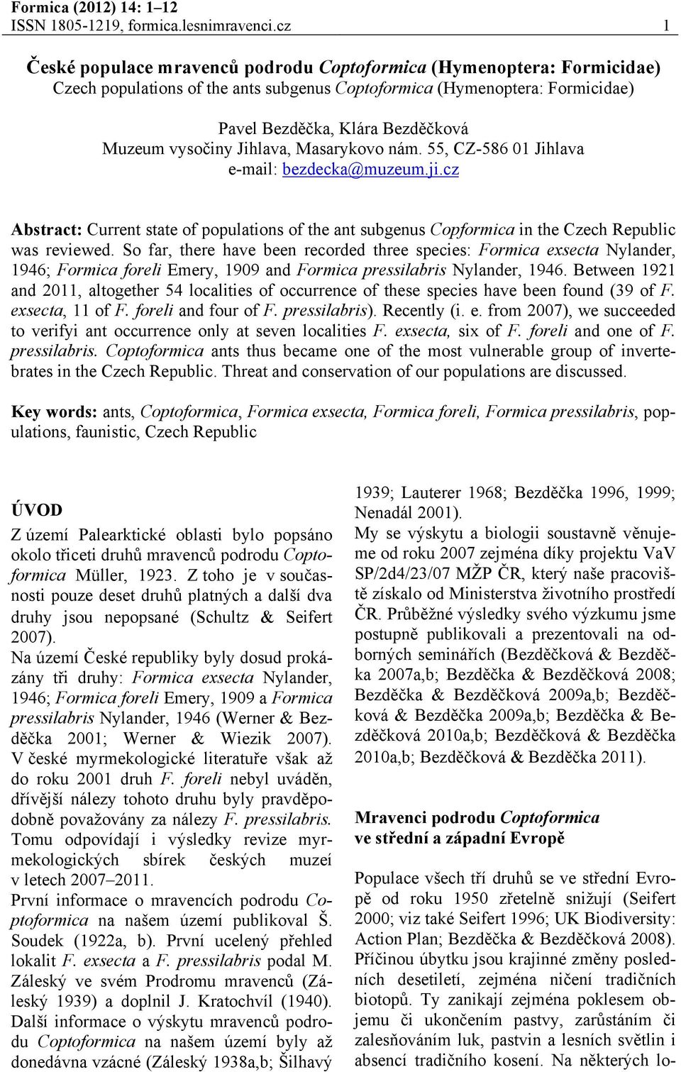 vysočiny Jihlava, Masarykovo nám. 55, CZ-586 01 Jihlava e-mail: bezdecka@muzeum.ji.cz Abstract: Current state of populations of the ant subgenus Copformica in the Czech Republic was reviewed.