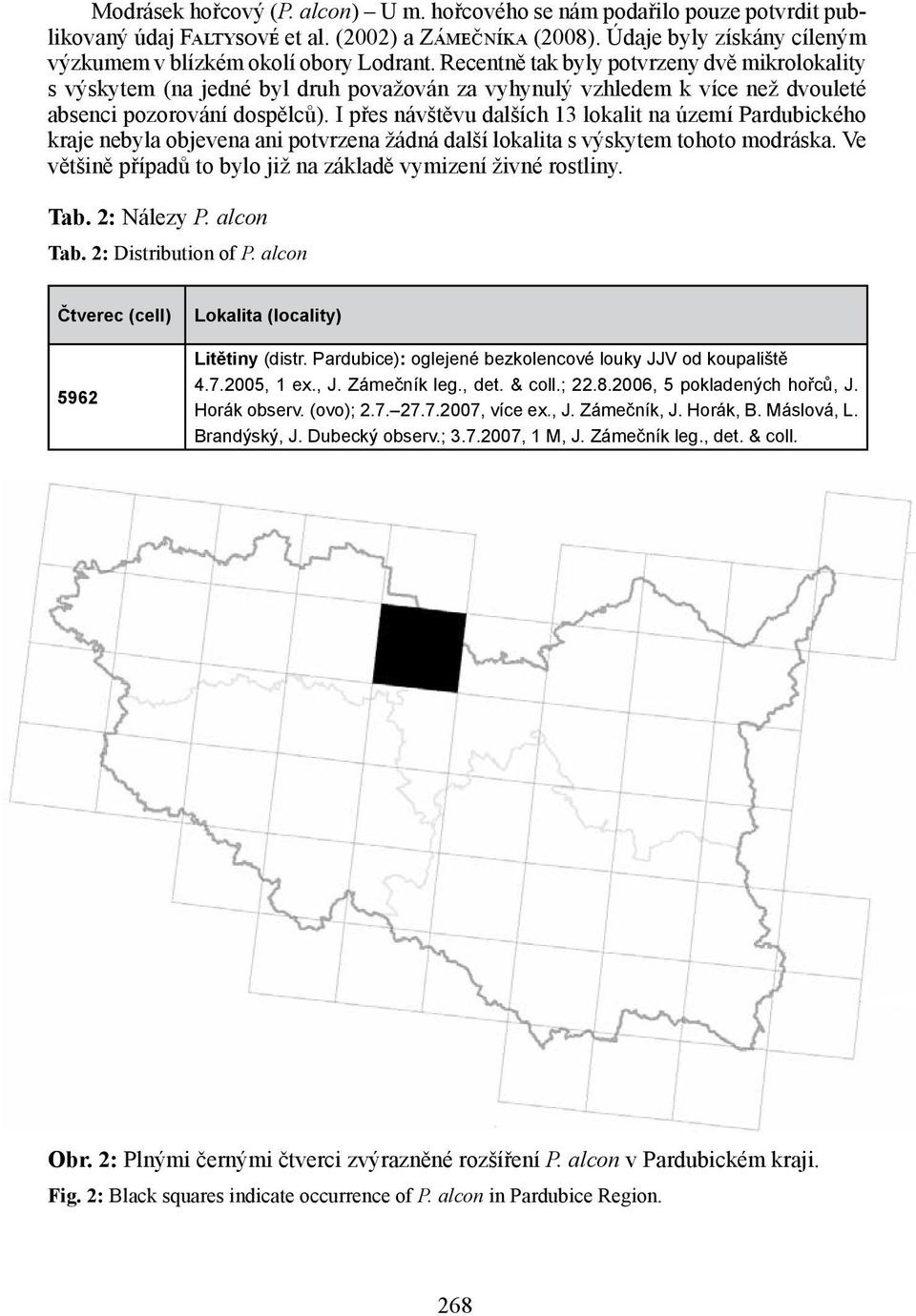 Recentně tak byly potvrzeny dvě mikrolokality s výskytem (na jedné byl druh považován za vyhynulý vzhledem k více než dvouleté absenci pozorování dospělců).
