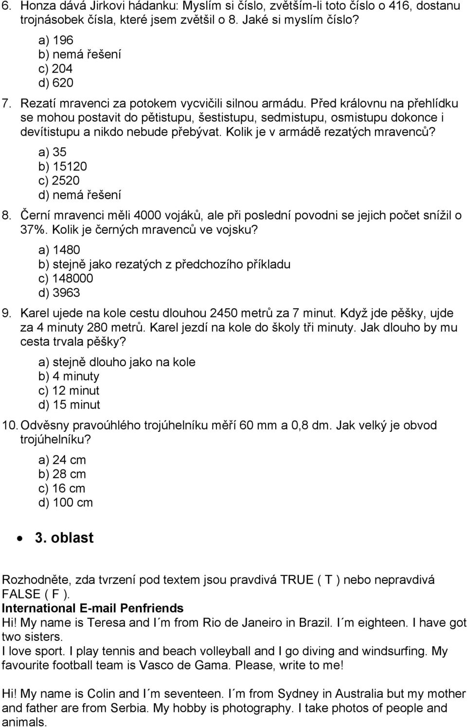 Kolik je v armádě rezatých mravenců? a) 35 b) 15120 c) 2520 d) nemá řešení 8. Černí mravenci měli 4000 vojáků, ale při poslední povodni se jejich počet snížil o 37%.