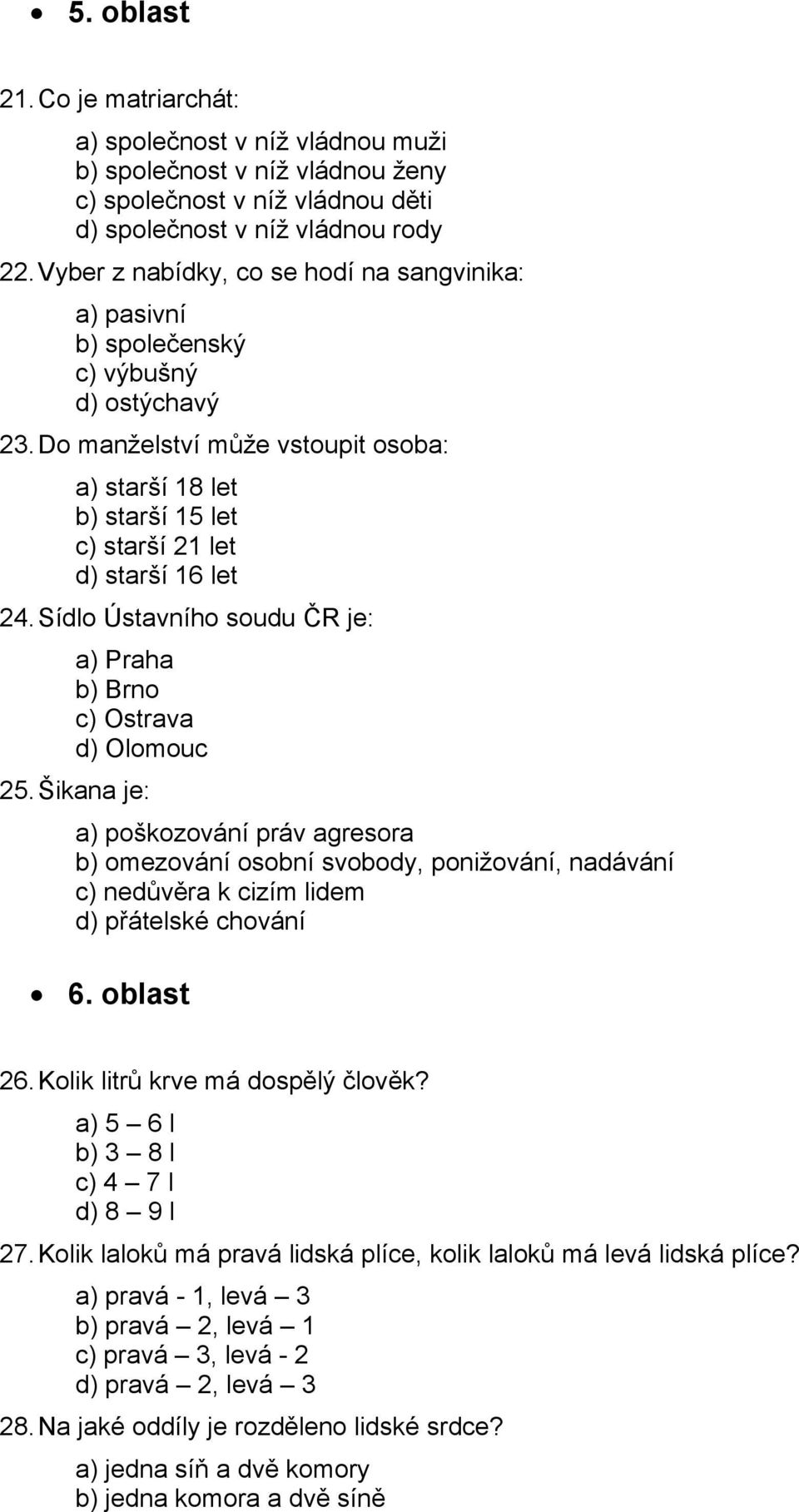 Do manželství může vstoupit osoba: a) starší 18 let b) starší 15 let c) starší 21 let d) starší 16 let 24. Sídlo Ústavního soudu ČR je: a) Praha b) Brno c) Ostrava d) Olomouc 25.