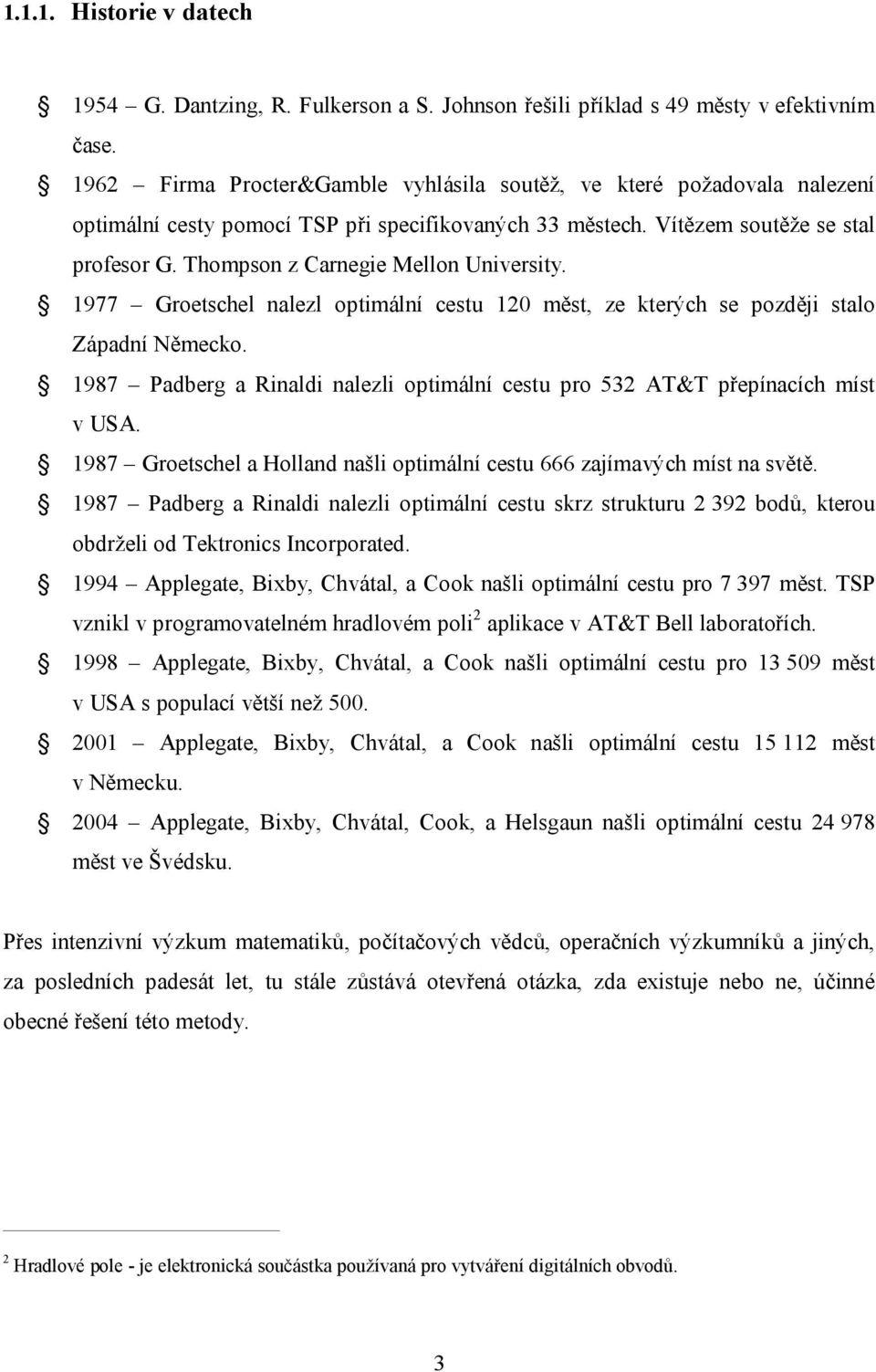 Thompson z Carnegie Mellon University. 1977 Groetschel nalezl optimální cestu 120 měst, ze kterých se později stalo Západní Německo.