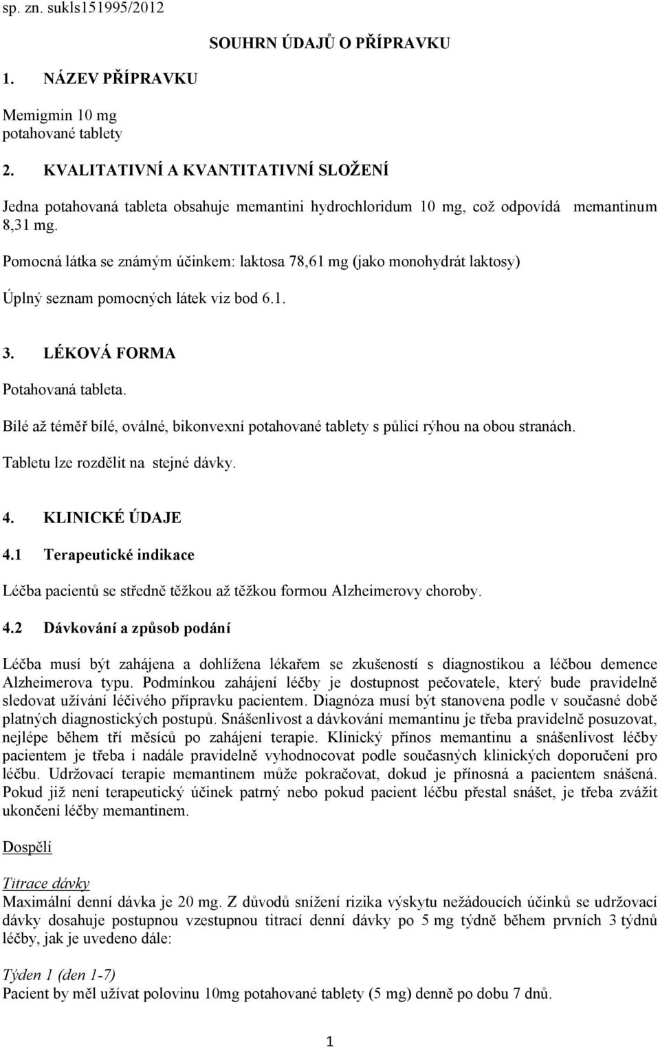 Pomocná látka se známým účinkem: laktosa 78,61 mg (jako monohydrát laktosy) Úplný seznam pomocných látek viz bod 6.1. 3. LÉKOVÁ FORMA Potahovaná tableta.