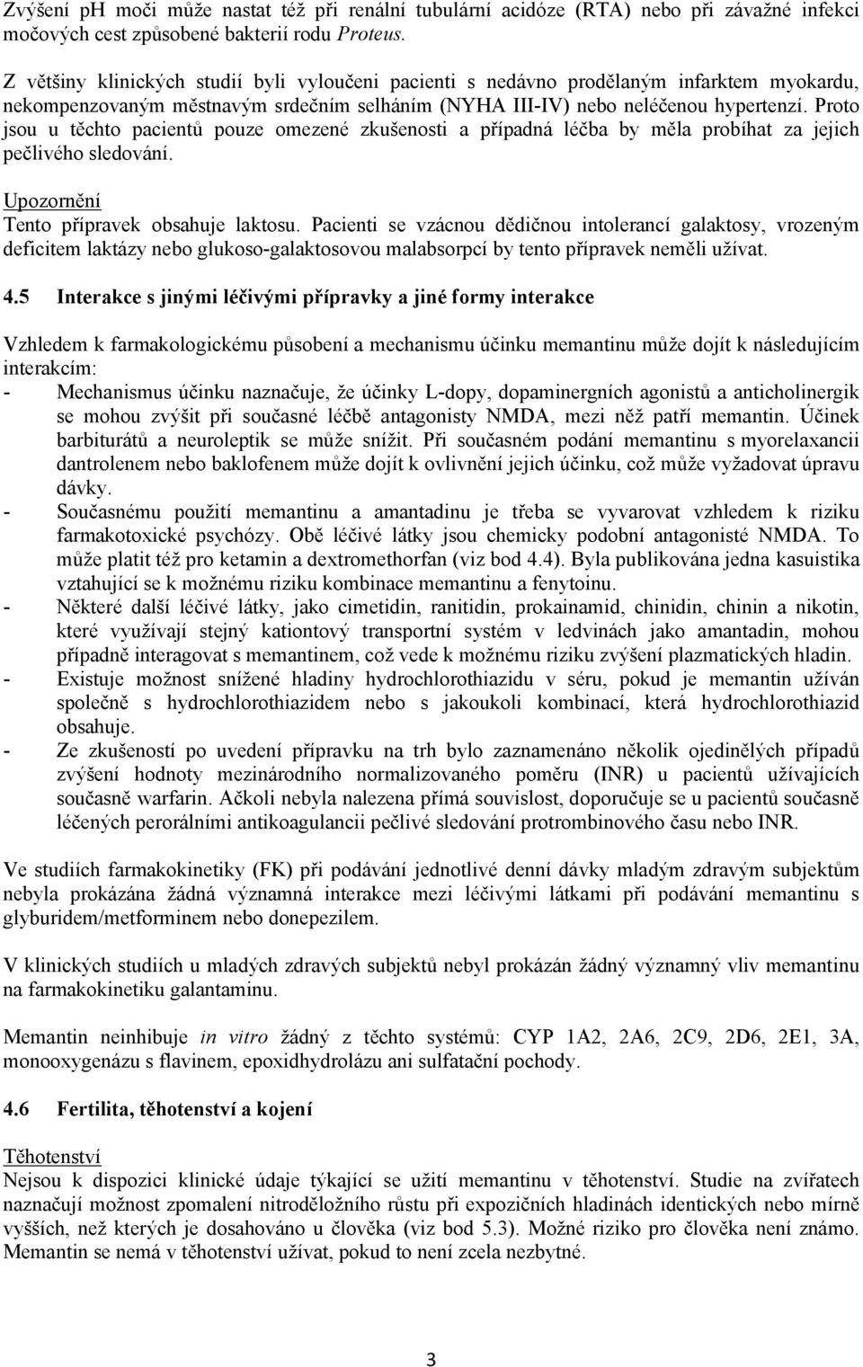 Proto jsou u těchto pacientů pouze omezené zkušenosti a případná léčba by měla probíhat za jejich pečlivého sledování. Upozornění Tento přípravek obsahuje laktosu.