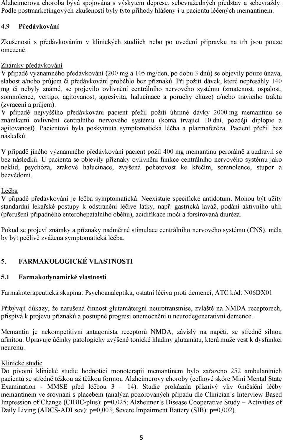 Známky předávkování V případě významného předávkování (200 mg a 105 mg/den, po dobu 3 dnů) se objevily pouze únava, slabost a/nebo průjem či předávkování proběhlo bez příznaků.
