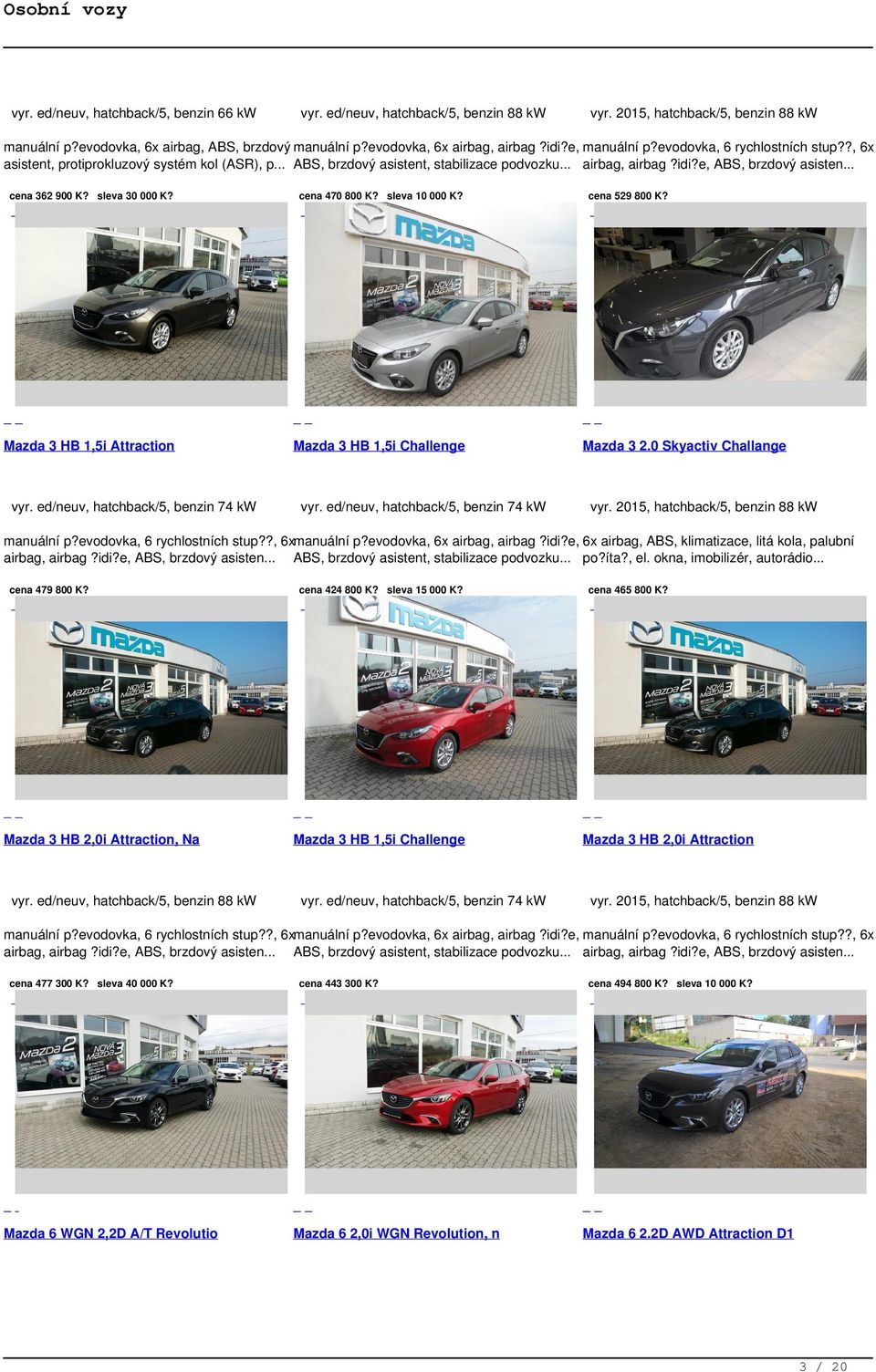 sleva 30 000 K? cena 470 800 K? sleva 10 000 K? Mazda 3 HB 1,5i Attraction Mazda 3 HB 1,5i Challenge vyr. ed/neuv, hatchback/5, benzin 74 kw vyr. ed/neuv, hatchback/5, benzin 74 kw cena 529 800 K?