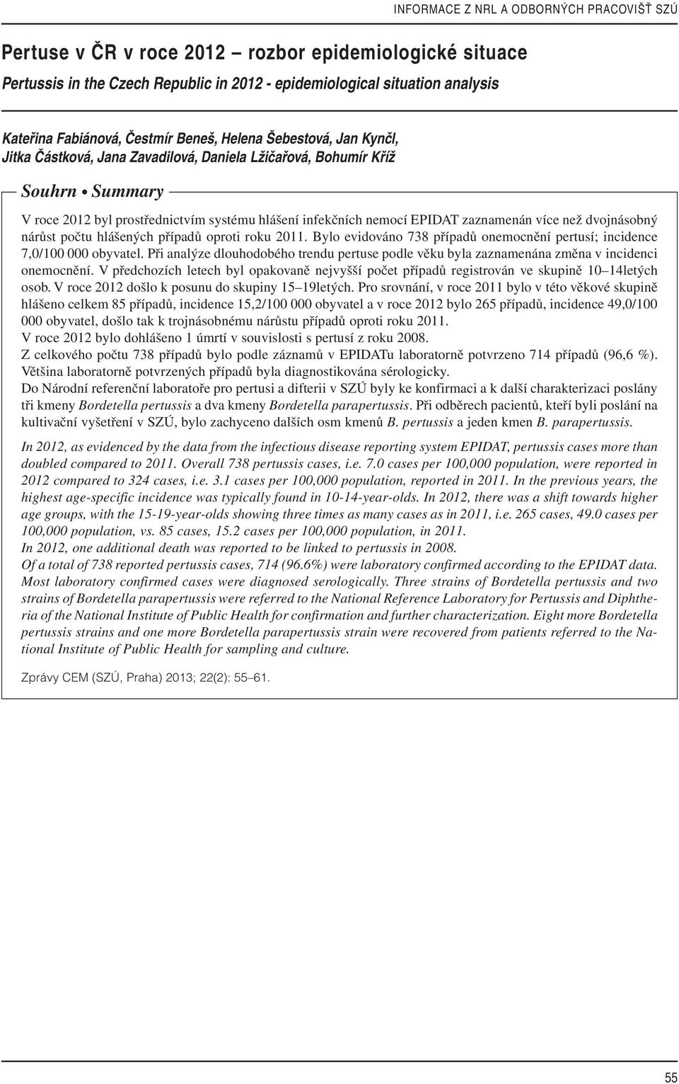 zaznamenán více než dvojnásobný nárůst počtu hlášených případů oproti roku 2011. Bylo evidováno 738 případů onemocnění pertusí; incidence 7,0/100 000 obyvatel.