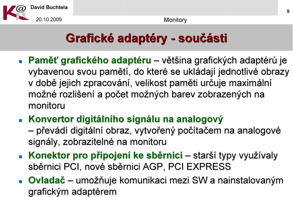 digitáln lního signálu na analogový převádí digitáln lní obraz, vytvořený počíta tačem na analogové signály, zobrazitelné na monitoru Konektor pro připojenp