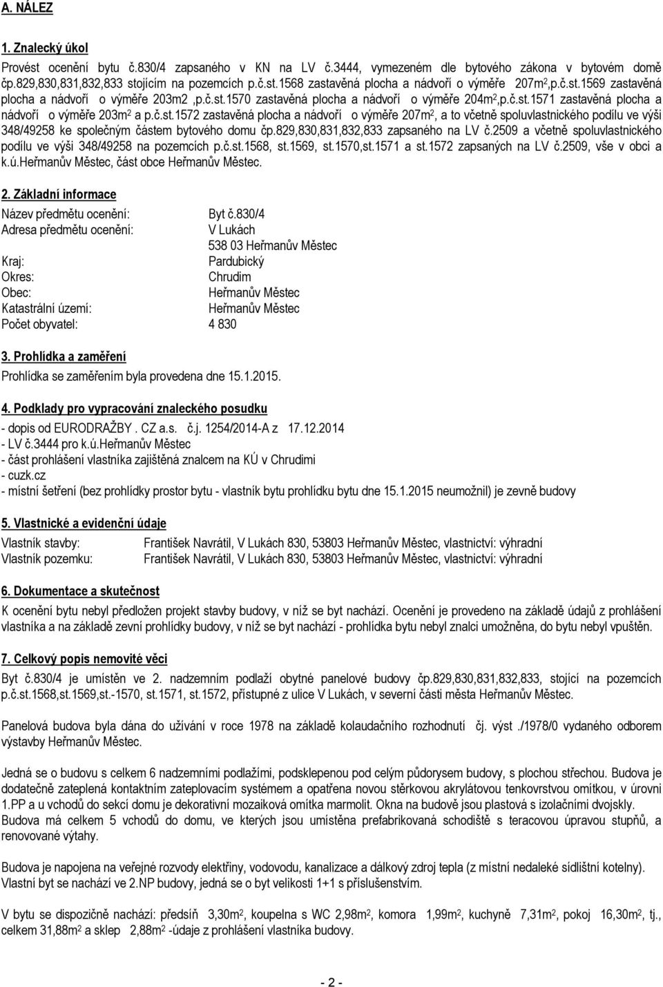 829,830,831,832,833 zapsaného na LV č.2509 a včetně spoluvlastnického podílu ve výši 348/49258 na pozemcích p.č.st.1568, st.1569, st.1570,st.1571 a st.1572 zapsaných na LV č.2509, vše v obci a k.ú.