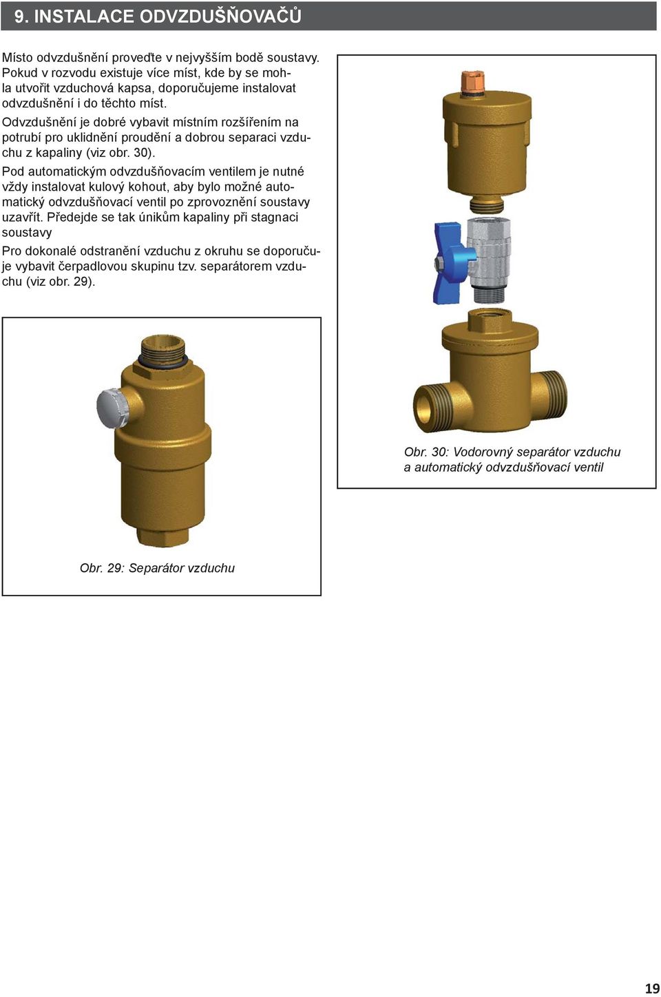 Odvzdušnění je dobré vybavit místním rozšířením na potrubí pro uklidnění proudění a dobrou separaci vzduchu z kapaliny (viz obr. 30).
