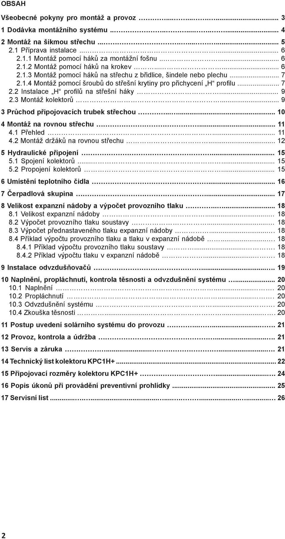 .. 9 2.3 Montáž kolektorů... 9 3 Průchod připojovacích trubek střechou...... 10 4 Montáž na rovnou střechu... 11 4.1 Přehled... 11 4.2 Montáž držáků na rovnou střechu... 12 5 Hydraulické připojení.